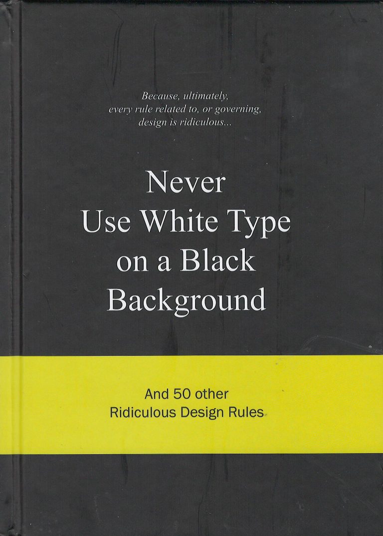 Never Use White Type on a Black Background – and 50 other Ridiculous Design Rules