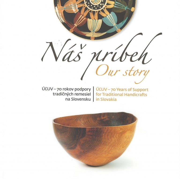 Náš príbeh – ÚĽUV-70 rokov podpory tradičných remesiel na Slovensku / ÚĽUV-70 Years of Support for Traditional Handicrafts in Slovakia
