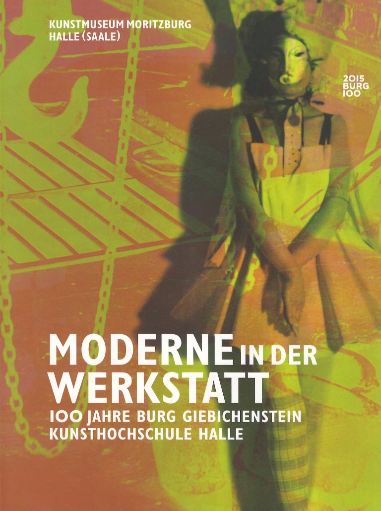 Moderne in der Werkstatt – 100 Jahre Burg Giebichenstein Kunsthochschule Halle