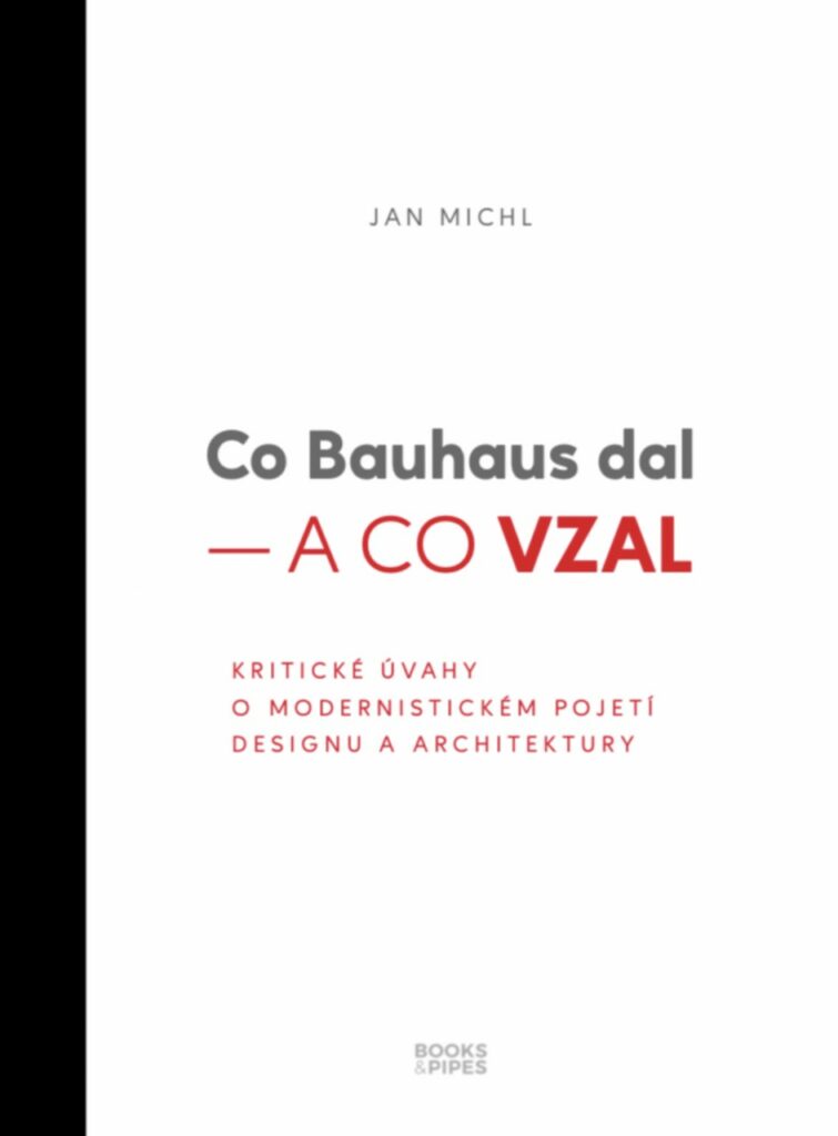 Jan Michl: Co Bauhaus dal – A CO VZAL. Kritické úvahy o modernistickém pojetí designu a architektury. Brno: Books & Pipes, 2020, 300 s. ISBN 978-80-7485-222-0.